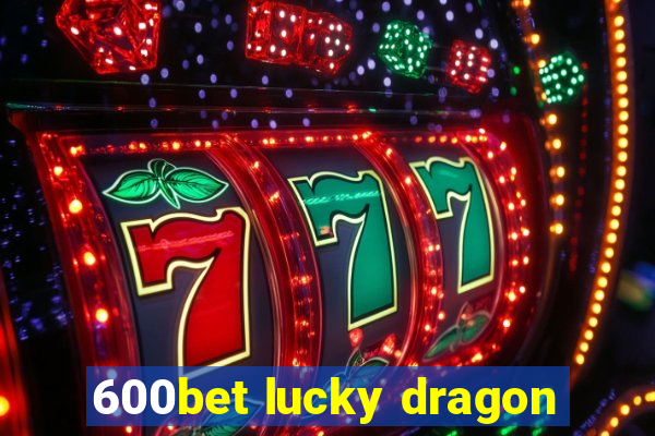 600bet lucky dragon